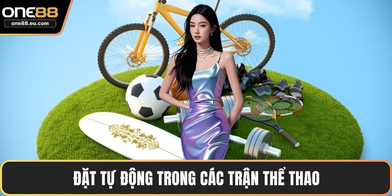 ONE88 Có Auto Không - Hướng Dẫn Chi Tiết Cho Người Mới 5 Đặt tự động trong các trận thể thao
