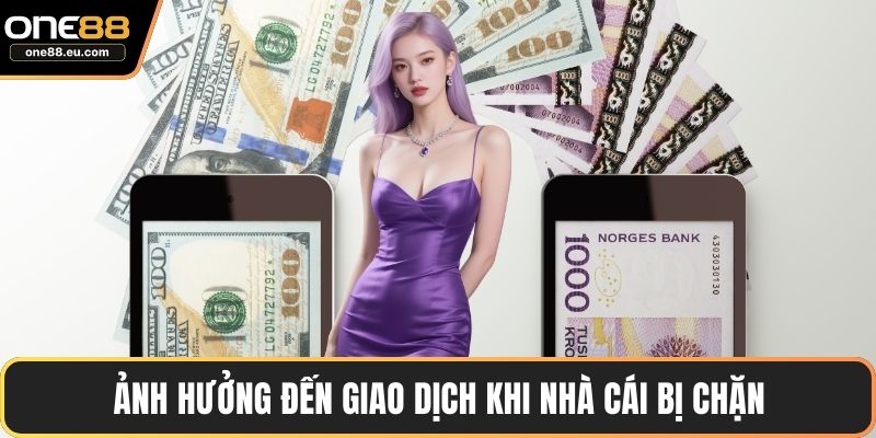 Ảnh hưởng đến giao dịch khi nhà cái bị chặn