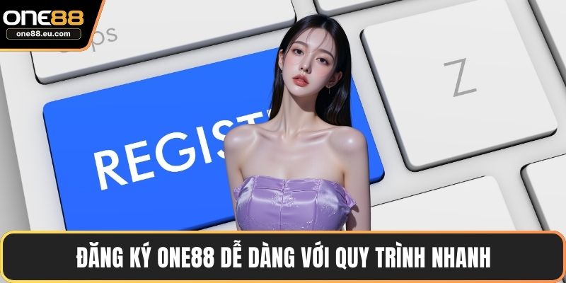 Đăng Ký ONE88 Nhanh Chóng Với Hướng Dẫn Chi Tiết Từ A - Z 2 Đăng ký ONE88 dễ dàng với quy trình nhanh