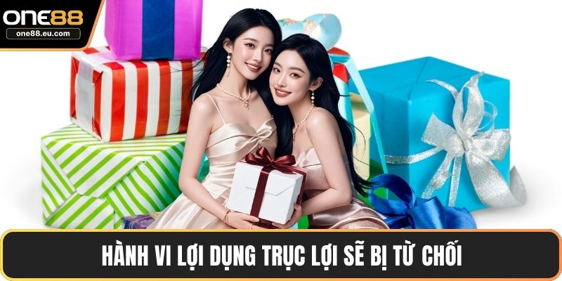 Hành vi lợi dụng trục lợi sẽ bị từ chối