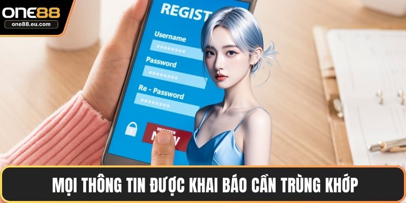 Đăng Ký ONE88 Nhanh Chóng Với Hướng Dẫn Chi Tiết Từ A - Z 4 Mọi thông tin được khai báo cần trùng khớp