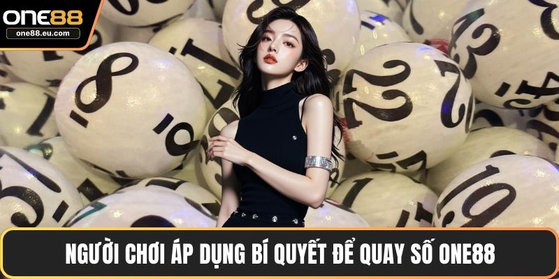 Người chơi áp dụng bí quyết để quay số ONE88