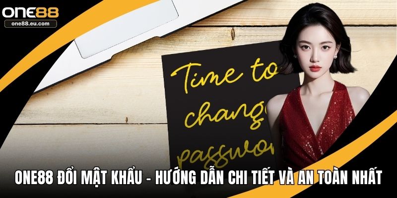 ONE88 Đổi Mật Khẩu – Hướng Dẫn Chi Tiết Và An Toàn Nhất 1 ONE88 đổi mật khẩu