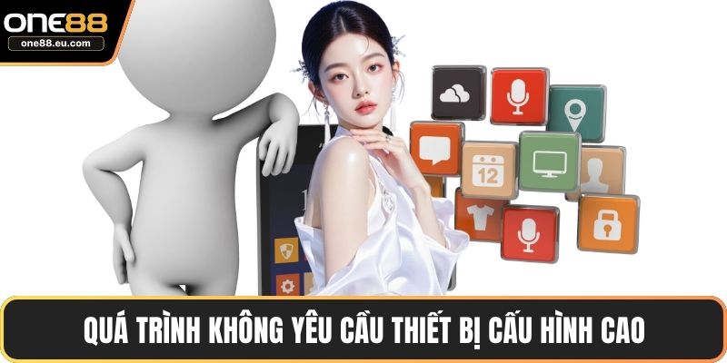 Quá trình không yêu cầu thiết bị cấu hình cao