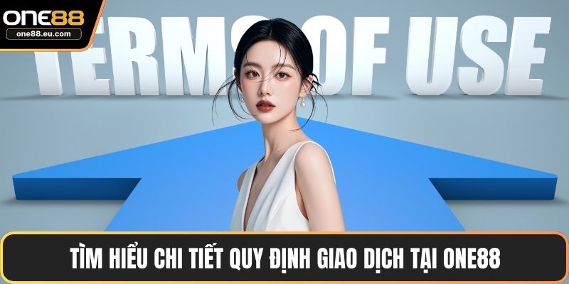 Tìm hiểu chi tiết quy định giao dịch tại ONE88