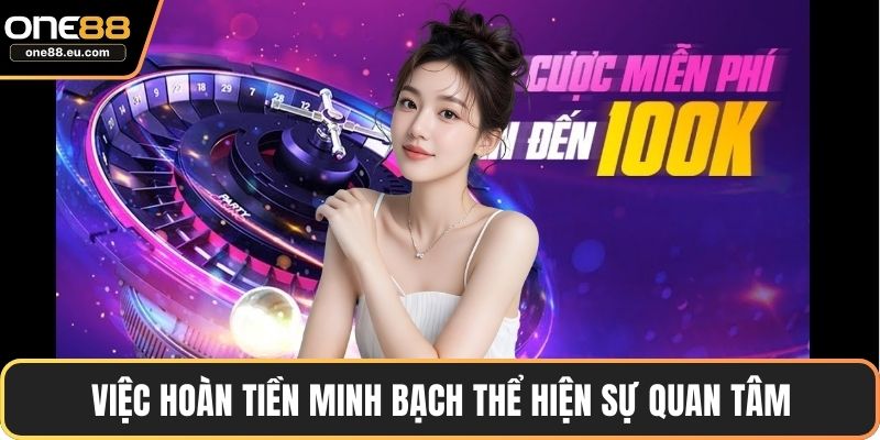ONE88 Hoàn Trả – Ưu Đãi Hoàn Tiền Hấp Dẫn Nhất Hiện Nay 4 Việc hoàn tiền minh bạch thể hiện sự quan tâm